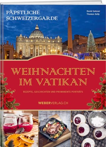 Päpstliche Schweizergarde – Weihnachten im Vatikan: Rezepte, Geschichten und prominente Porträts von Weber Verlag