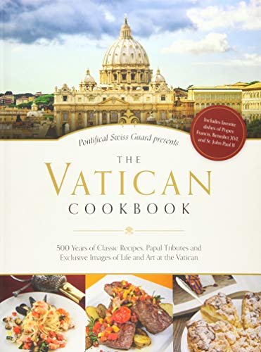 The Vatican Cookbook Presented by the Pontifical Swiss Guard: 500 Years of Classic Recipes, Papal Tributes, and Exclusive Images of Life and Art at ... Images of Life and Art at the Vatican