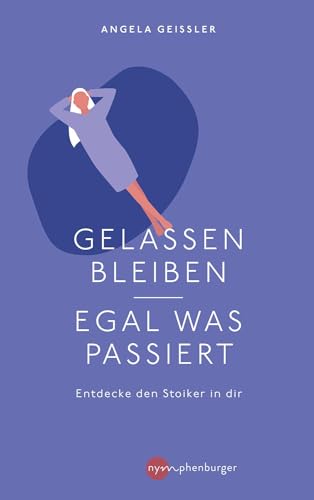 Gelassen bleiben - egal was passiert: Entdecke den Stoiker in dir von Nymphenburger Verlag