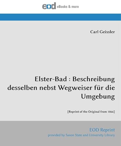 Elster-Bad : Beschreibung desselben nebst Wegweiser für die Umgebung: [Reprint of the Original from 1866] von EOD Network