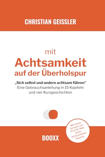 Mit Achtsamkeit auf der Überholspur: "Sich selbst und andere achtsam führen" - Eine Gebrauchsanleitung in 15 Kapiteln und vier Kurzgeschichten.