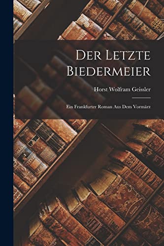 Der Letzte Biedermeier: Ein Frankfurter Roman Aus Dem Vormärz