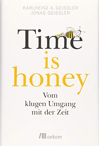 Time is honey: Vom klugen Umgang mit der Zeit