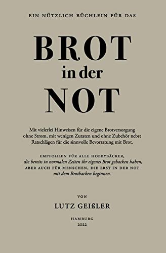 Brot in der Not: Mit vielerlei Hinweisen für die eigene Brotversorgung ohne Strom, mit wenigen Zutaten und ohne Zubehör nebst Ratschlägen für die sinnvolle Bevorratung mit Brot.