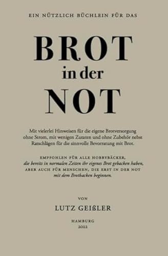 Brot in der Not: Mit vielerlei Hinweisen für die eigene Brotversorgung ohne Strom, mit wenigen Zutaten und ohne Zubehör nebst Ratschlägen für die sinnvolle Bevorratung mit Brot.