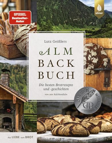 Lutz Geißlers Almbackbuch: Die besten Brotrezepte und -geschichten von der Kalchkendlalm. Aus Liebe zum Brot