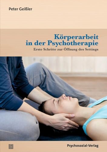 Körperarbeit in der Psychotherapie: Erste Schritte zur Öffnung des Settings (Forum Körperpsychotherapie) von Psychosozial Verlag GbR