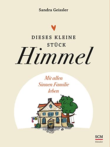 Dieses kleine Stück Himmel: Mit allen Sinnen Familie leben von Hänssler