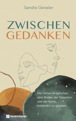 Zwischen Gedanken: Von hohen Ansprüchen, dem Boden der Tatsachen und der Kunst, mittendrin zu glauben von Neukirchener Verlag