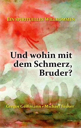 Und wohin mit dem Schmerz, Bruder?: Ein spirituelles Willkommen von Books on Demand GmbH