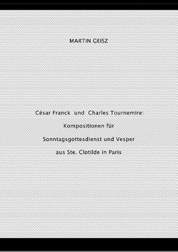 César Franck und Charles Tournemire: Kompositionen für Sonntagsgottesdienst und Vesper aus Ste. Clotilde in Paris