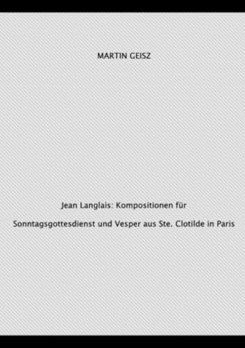 Jean Langlais: Orgelkompositionen für Gottesdienste aus Ste. Clotilde in Paris von epubli