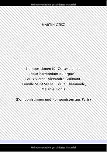 Kompositionen für Gottesdienste „pour harmonium ou orgue“ : Louis Vierne, Alexandre Guilmant, Camille Saint Saens, Cécile Chaminade, Mélanie Bonis - ... aus Paris (Notre Dame/La Madelaine) von epubli