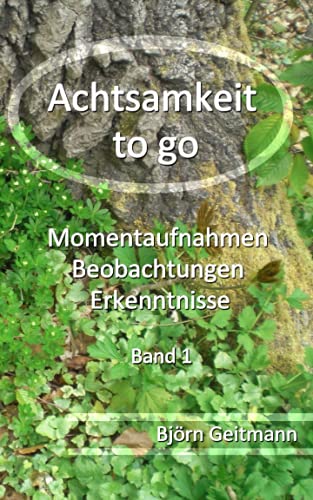 Achtsamkeit to go: Momentaufnahmen, Beobachtungen, Erkenntnisse Band 1 Achtsamkeit to go: Momentaufnahmen, Beobachtungen, Erkenntnisse Band 1 von Independently published
