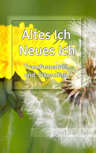 Altes Ich - neues Ich: Transformation und Erkenntnis Altes Ich - neues Ich: Transformation und Erkenntnis von Independently published