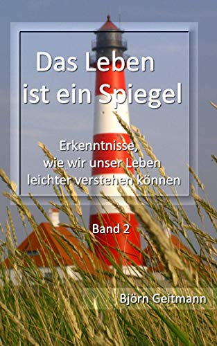 Das Leben ist ein Spiegel: Erkenntnisse, wie wir unser Leben leichter verstehen können