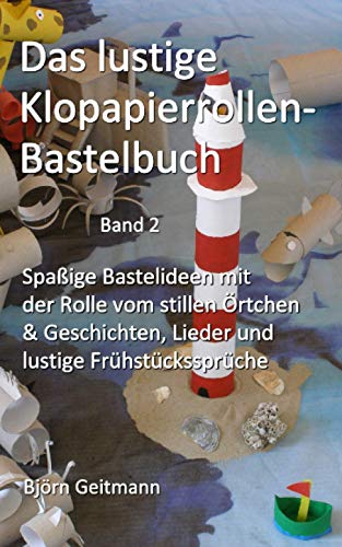 Das lustige Klopapierrollen- Bastelbuch: Spaßige Bastelideen mit der Rolle vom stillen Örtchen & Geschichten, Lieder und lustige Frühstückssprüche von Independently published