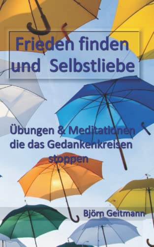 Frieden finden und Selbstliebe: Übungen Meditationen, die das Gedankenkreisen stoppen