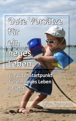 Gute Vorsätze für ein neues Leben: Ein guter Startpunkt für ein neues Leben ist JETZT Gute Vorsätze für ein neues Leben: Ein guter Startpunkt für ein neues Leben ist JETZT von Independently published