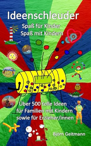 Ideenschleuder Spaß für Kinder Spaß mit Kindern: über 500 tolle Ideen für Familien mit Kindern sowie für Erzieher/innen Ideenschleuder Spaß für Kinder Spaß mit Kindern: über 500 tolle Ideen für Familien mit Kindern sowie für Erzieher/innen von Independently published