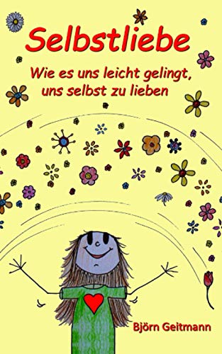 Selbstliebe: Wie es uns leicht gelingt, uns selbst zu lieben von Independently published