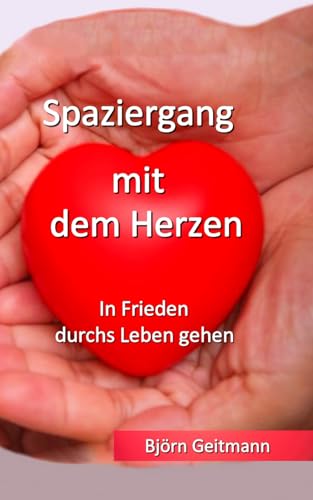 Spaziergang mit dem Herzen: In Frieden durchs Leben gehen Spaziergang mit dem Herzen: In Frieden durchs Leben gehen von Independently published