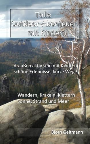 Tolle Outdoor-Abenteuer mit Kindern: Draußen aktiv sein mit Kindern, schöne Erlebnisse, kurze Wege - Wandern, Kraxeln, Klettern, Sonne, Strand und Meer Tolle Outdoor-Abenteuer mit Kindern: Draußen aktiv sein mit Kindern, schöne Erlebnisse, kurze Wege - Wandern, Kraxeln, Klettern, Sonne, Strand und Meer von Independently published