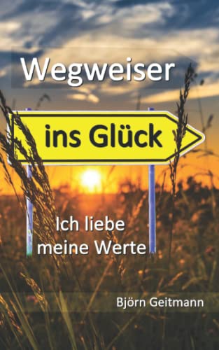 Wegweiser ins Glück: Ich liebe meine Werte