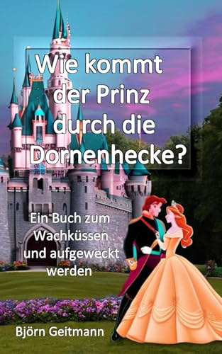 Wie kommt der Prinz durch die Dornenhecke?: Ein Buch zum Wachküssen und aufgeweckt werden Wie kommt der Prinz durch die Dornenhecke?: Ein Buch zum Wachküssen und aufgeweckt werden von Independently published
