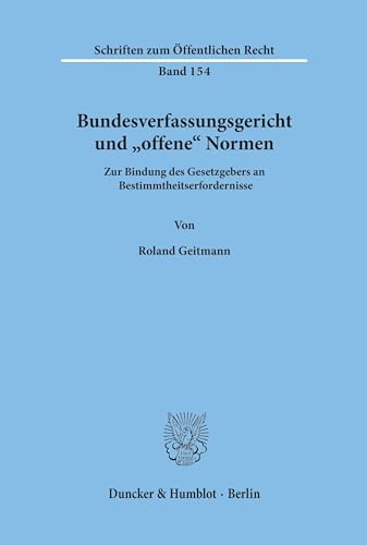 Bundesverfassungsgericht und "offene" Normen.: Zur Bindung des Gesetzgebers an Bestimmtheitserfordernisse. (Schriften zum Öffentlichen Recht) von Duncker & Humblot GmbH