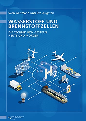 Wasserstoff und Brennstoffzellen: Die Technik von gestern, heute und morgen von Hydrogeit Verlag