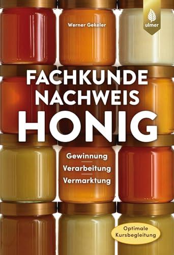 Fachkundenachweis Honig: Gewinnung, Bearbeitung und Vermarktung. Optimale Kursvorbereitung von Ulmer Eugen Verlag