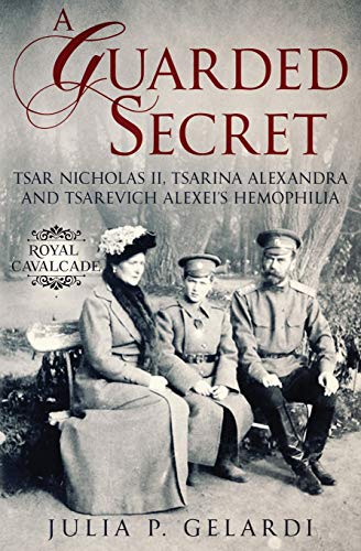 A Guarded Secret: Tsar Nicholas II, Tsarina Alexandra and Tsarevich Alexei’s Hemophilia (Royal Cavalcade) von Julia Gelardi