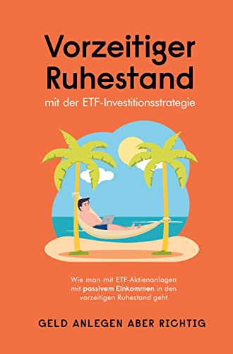 Vorzeitiger Ruhestand mit der ETF-Investitionsstrategie: Wie man mit ETF- Aktienanlagen mit passivem Einkommen in den vorzeitigen Ruhestand geht von Bookmundo Direct