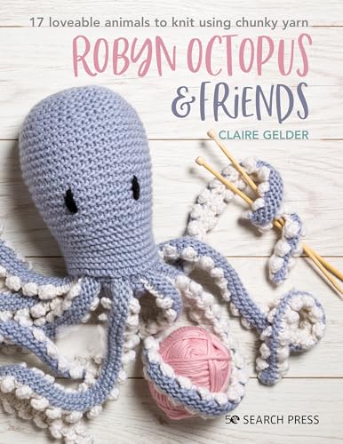 Robyn Octopus and Friends: 17 Loveable Animals to Knit Using Chunky Yarn