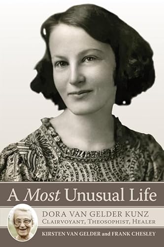 A Most Unusual Life: Dora Van Gelder Kunz: Clairvoyant, Theosophist, Healer