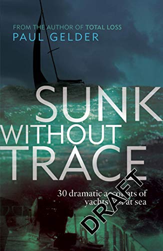 Sunk Without Trace: 30 Dramatic Accounts of Yachts Lost at Sea