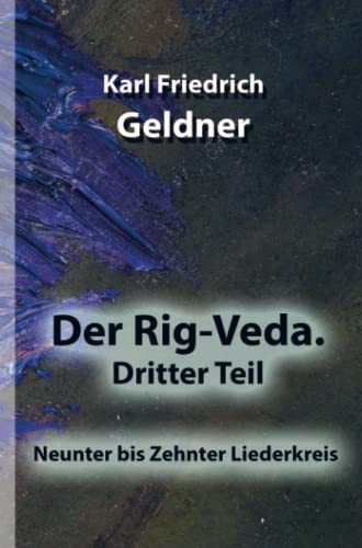 Der Rig-Veda. Dritter Teil: Neunter bis Zehnter Liederkreis
