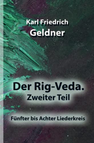 Der Rig-Veda. Zweiter Teil: Fünfter bis Achter Liederkreis