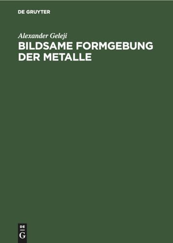 Bildsame Formgebung der Metalle: Theorie, Experiment und Anwendung von de Gruyter