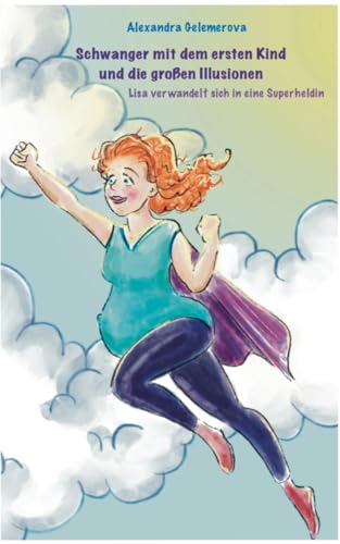Schwanger mit dem ersten Kind und die großen Illusionen: Lisa verwandelt sich in eine Superheldin (Ein kleines sensibles Eltern-Kind-Universum) von Books on Demand