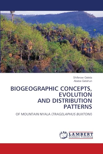 BIOGEOGRAPHIC CONCEPTS, EVOLUTION AND DISTRIBUTION PATTERNS: OF MOUNTAIN NYALA (TRAGELAPHUS BUXTONI) von LAP LAMBERT Academic Publishing
