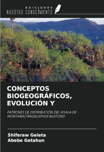 CONCEPTOS BIOGEOGRÁFICOS, EVOLUCIÓN Y: PATRONES DE DISTRIBUCIÓN DEL NYALA DE MONTAÑA(TRAGELAPHUS BUXTONI) von Ediciones Nuestro Conocimiento