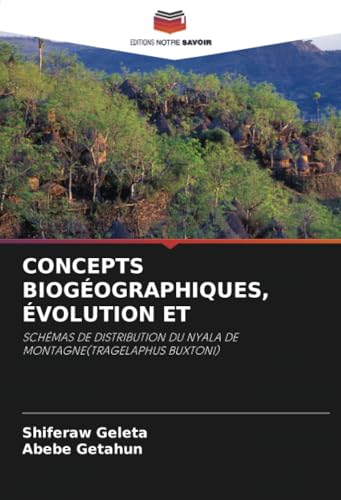 CONCEPTS BIOGÉOGRAPHIQUES, ÉVOLUTION ET: SCHÉMAS DE DISTRIBUTION DU NYALA DE MONTAGNE(TRAGELAPHUS BUXTONI) von Editions Notre Savoir