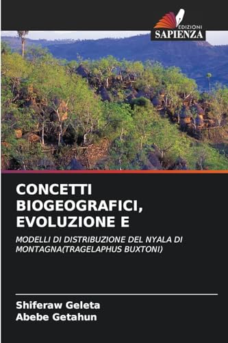 CONCETTI BIOGEOGRAFICI, EVOLUZIONE E: MODELLI DI DISTRIBUZIONE DEL NYALA DI MONTAGNA(TRAGELAPHUS BUXTONI) von Edizioni Sapienza