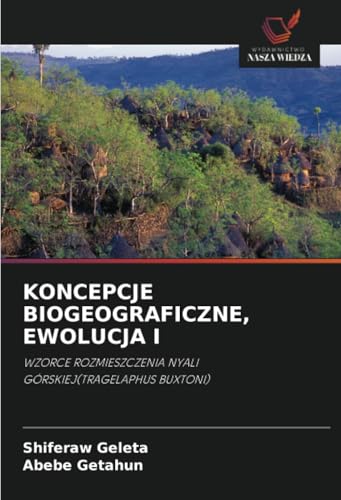 KONCEPCJE BIOGEOGRAFICZNE, EWOLUCJA I: WZORCE ROZMIESZCZENIA NYALI GÓRSKIEJ(TRAGELAPHUS BUXTONI) von Wydawnictwo Nasza Wiedza