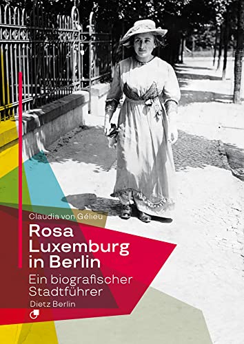 Rosa Luxemburg in Berlin: Ein biografischer Stadtführer in 40 Stationen von Dietz Verlag Berlin GmbH