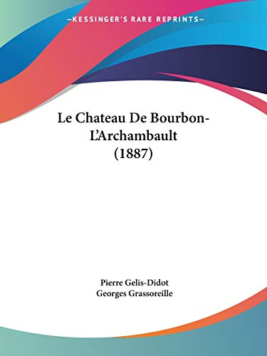 Le Chateau De Bourbon-L'Archambault (1887) von Kessinger Publishing
