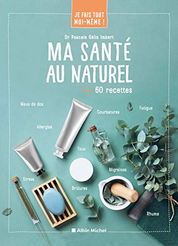 Je fais tout moi-même - Ma santé au naturel: 60 recettes von ALBIN MICHEL