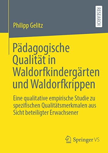 Pädagogische Qualität in Waldorfkindergärten und Waldorfkrippen: Eine qualitative empirische Studie zu spezifischen Qualitätsmerkmalen aus Sicht beteiligter Erwachsener von Springer VS